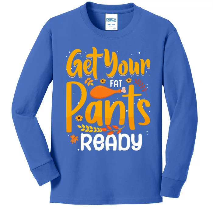 Funny Quote Thanksgiving Turkey Get Your Fat Pants Ready Gift Kids Long Sleeve Shirt