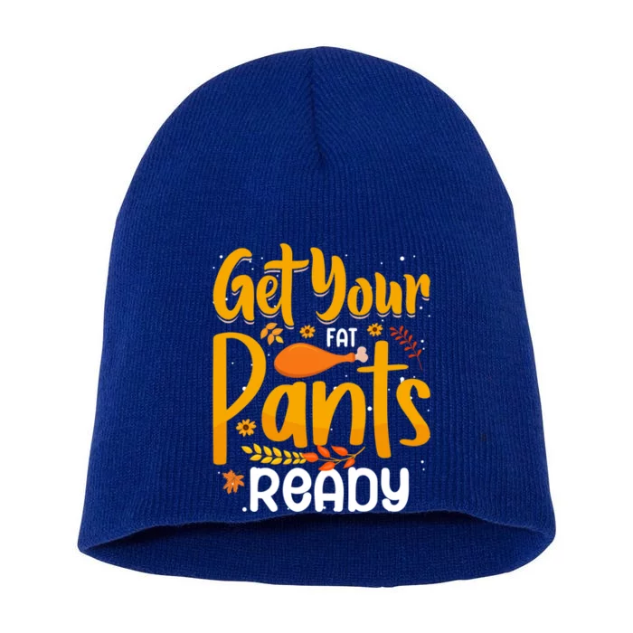 Funny Quote Thanksgiving Turkey Get Your Fat Pants Ready Gift Short Acrylic Beanie