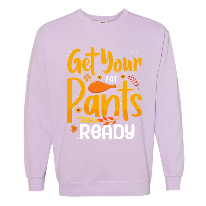 Funny Quote Thanksgiving Turkey Get Your Fat Pants Ready Gift Garment-Dyed Sweatshirt