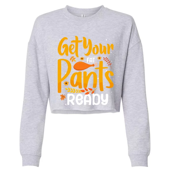 Funny Quote Thanksgiving Turkey Get Your Fat Pants Ready Gift Cropped Pullover Crew