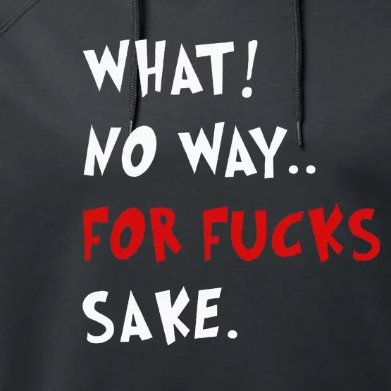 Funny Quotes What No Way For Fucks Sake Performance Fleece Hoodie