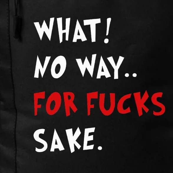 Funny Quotes What No Way For Fucks Sake Daily Commute Backpack