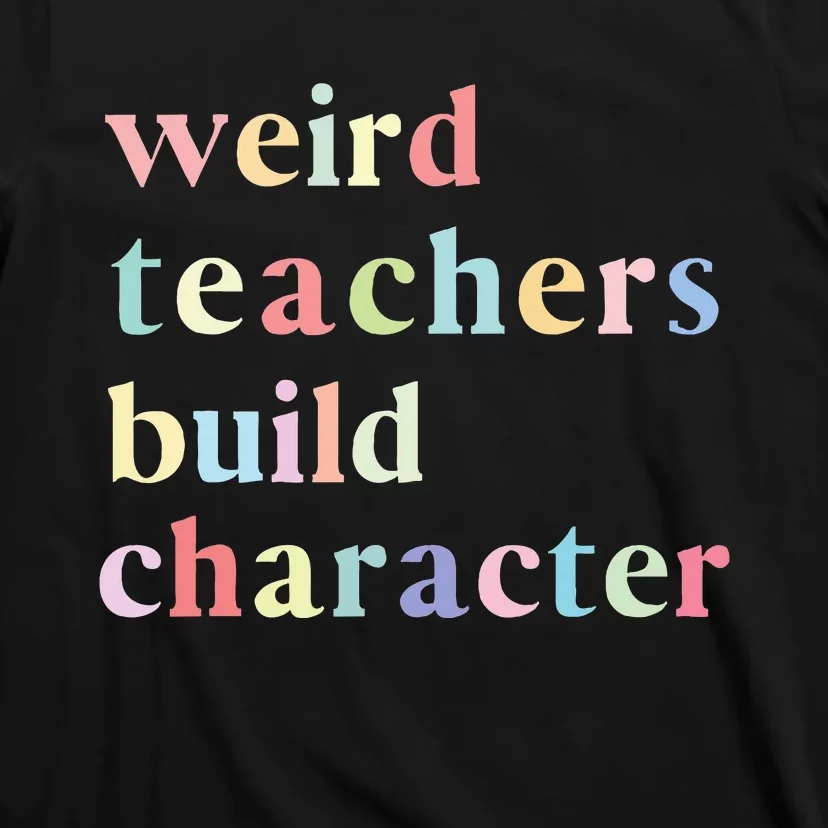 Funny Quotes Weird Teachers Build Character Teacher T-Shirt