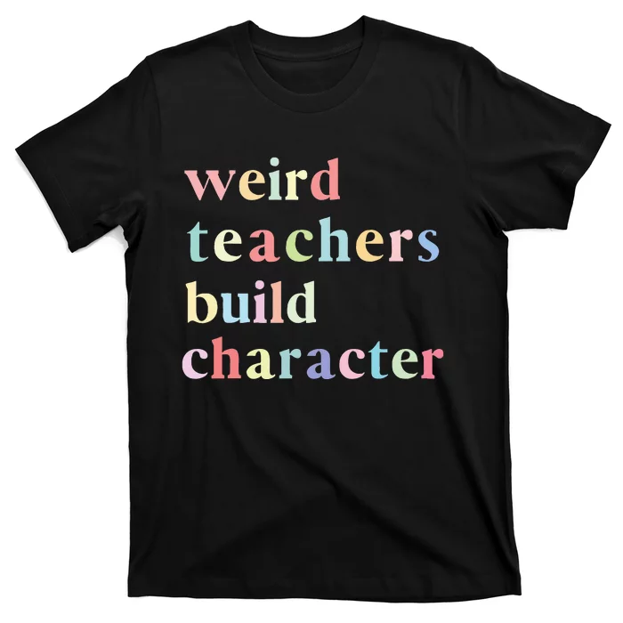 Funny Quotes Weird Teachers Build Character Teacher T-Shirt