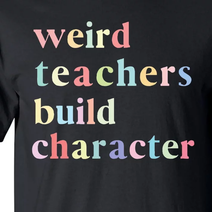 Funny Quotes Weird Teachers Build Character Teacher Tall T-Shirt