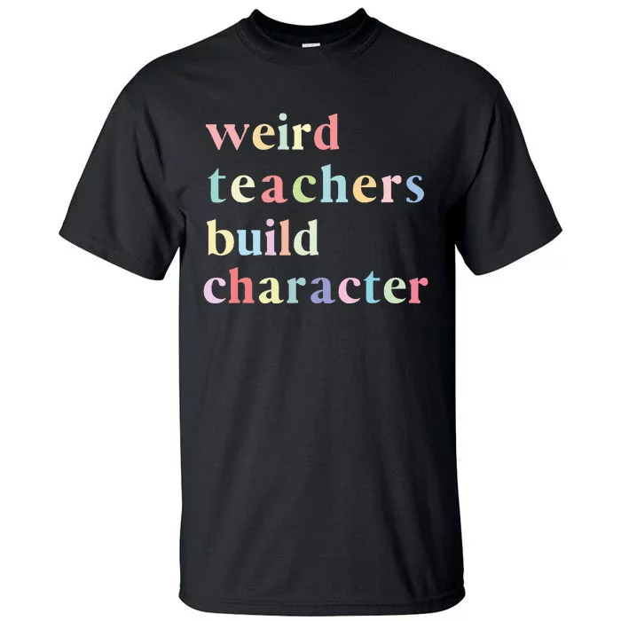 Funny Quotes Weird Teachers Build Character Teacher Tall T-Shirt