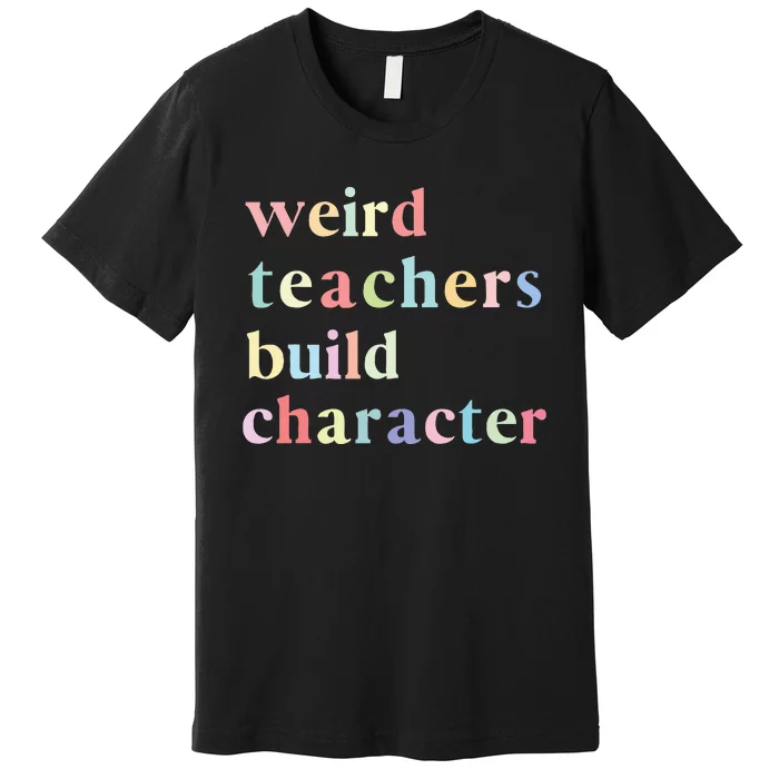 Funny Quotes Weird Teachers Build Character Teacher Premium T-Shirt