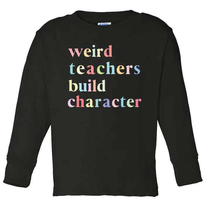 Funny Quotes Weird Teachers Build Character Teacher Toddler Long Sleeve Shirt