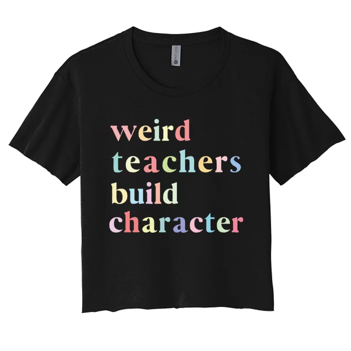 Funny Quotes Weird Teachers Build Character Teacher Women's Crop Top Tee