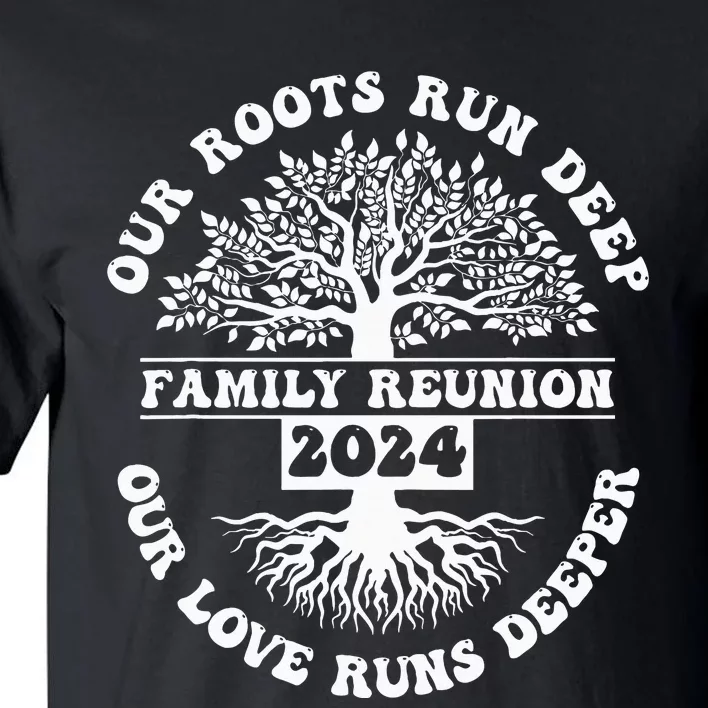 Family Reunion 2024 Our Roots Run Deep Our Love Runs Deeper Tall T-Shirt