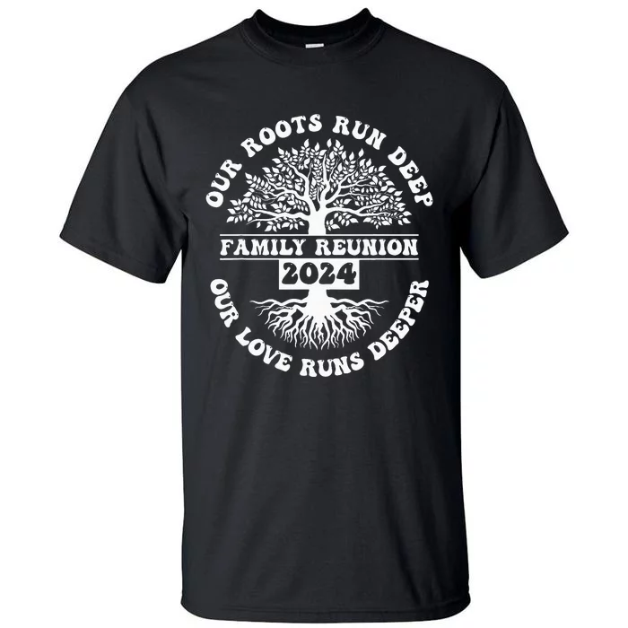 Family Reunion 2024 Our Roots Run Deep Our Love Runs Deeper Tall T-Shirt