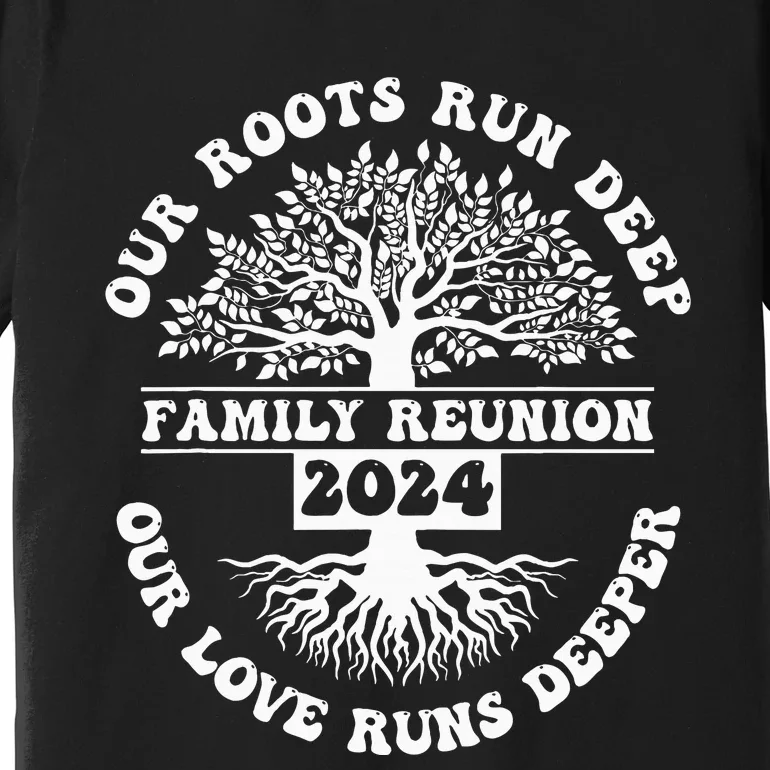 Family Reunion 2024 Our Roots Run Deep Our Love Runs Deeper Premium T-Shirt