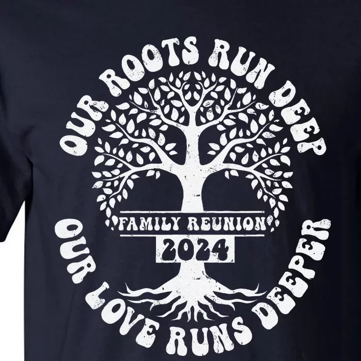 Family Reunion 2024 Our Roots Run Deep Our Love Runs Deeper Tall T-Shirt