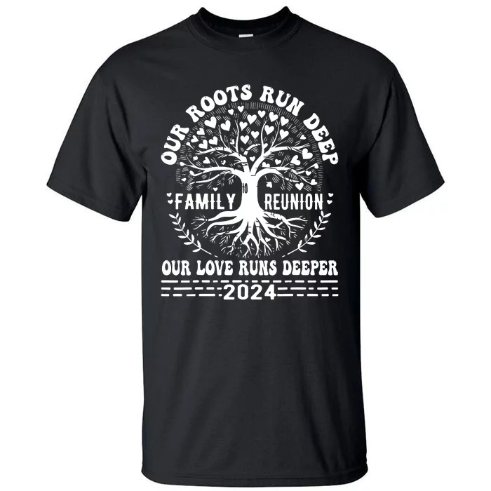 Family Reunion 2024 Our Roots Run Deep Our Love Runs Deeper Tall T-Shirt