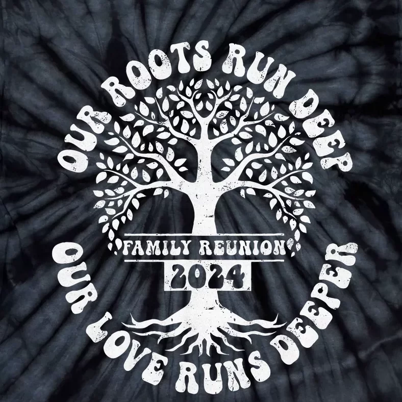 Family Reunion 2024 Our Roots Run Deep Our Love Runs Deeper Tie-Dye T-Shirt