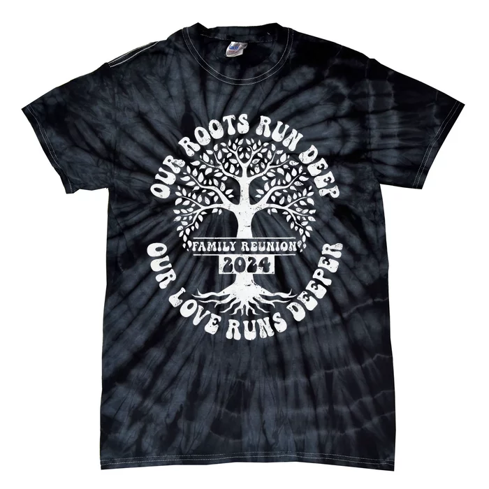 Family Reunion 2024 Our Roots Run Deep Our Love Runs Deeper Tie-Dye T-Shirt