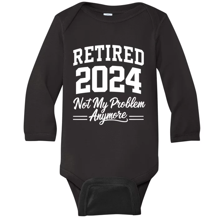 Funny Retired 2024 Not My Problem Anymore Baby Long Sleeve Bodysuit