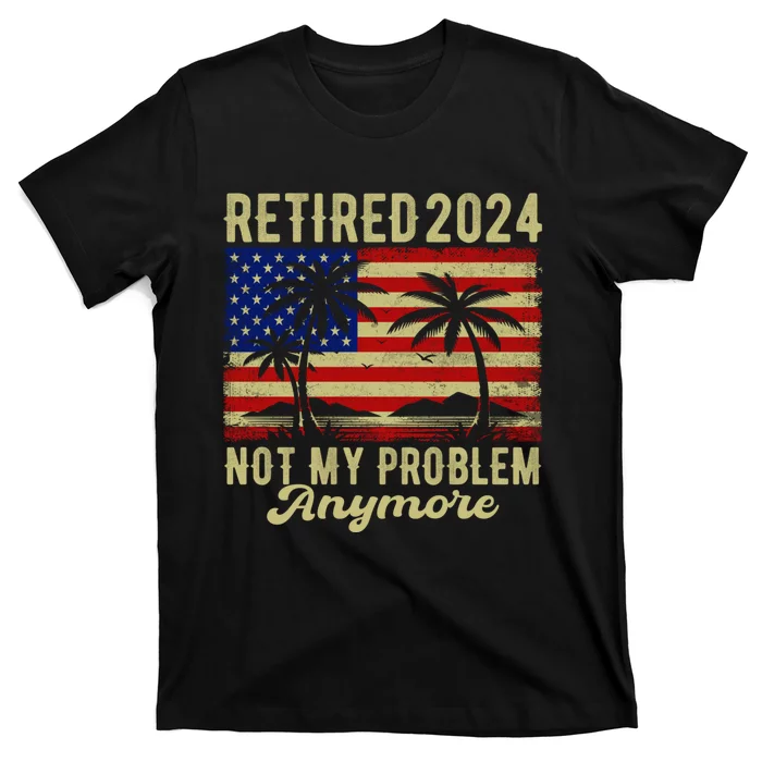 Funny Retired 2024 Not My Problem Anymore Vintage Us Flag T-Shirt