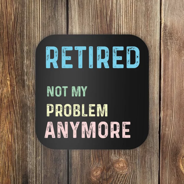 Funny Retired 2024 Not My Problem Anymore Coaster