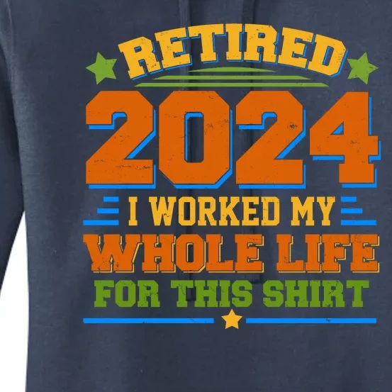 Funny Retired 2024 I Worked My Whole Life For This Women's Pullover Hoodie