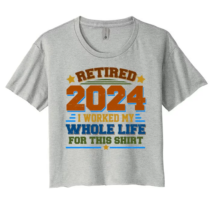 Funny Retired 2024 I Worked My Whole Life For This Women's Crop Top Tee