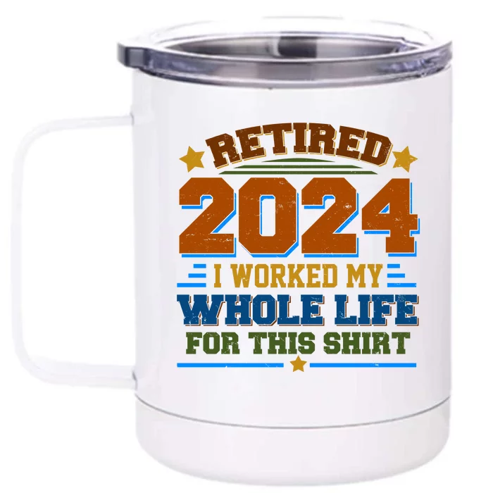 Funny Retired 2024 I Worked My Whole Life For This Front & Back 12oz Stainless Steel Tumbler Cup