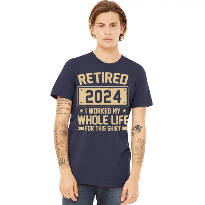 Funny Retired 2024 I Worked My Whole Life For This Premium T-Shirt