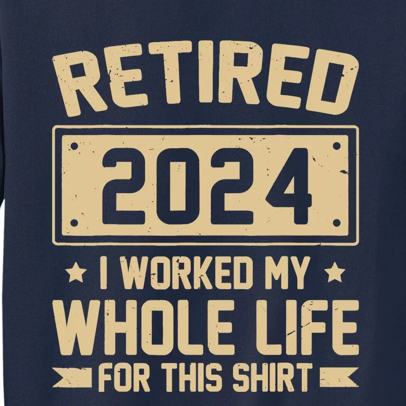 Funny Retired 2024 I Worked My Whole Life For This Tall Sweatshirt