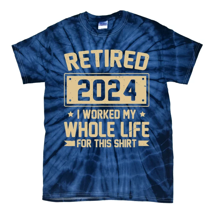 Funny Retired 2024 I Worked My Whole Life For This Tie-Dye T-Shirt