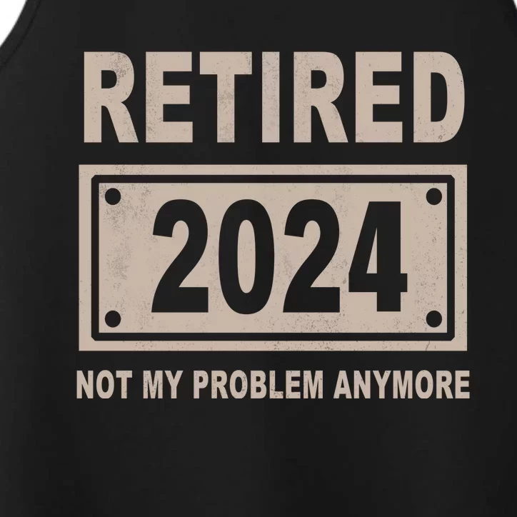 Funny Retired 2024 Not My Problem Anymore Performance Tank