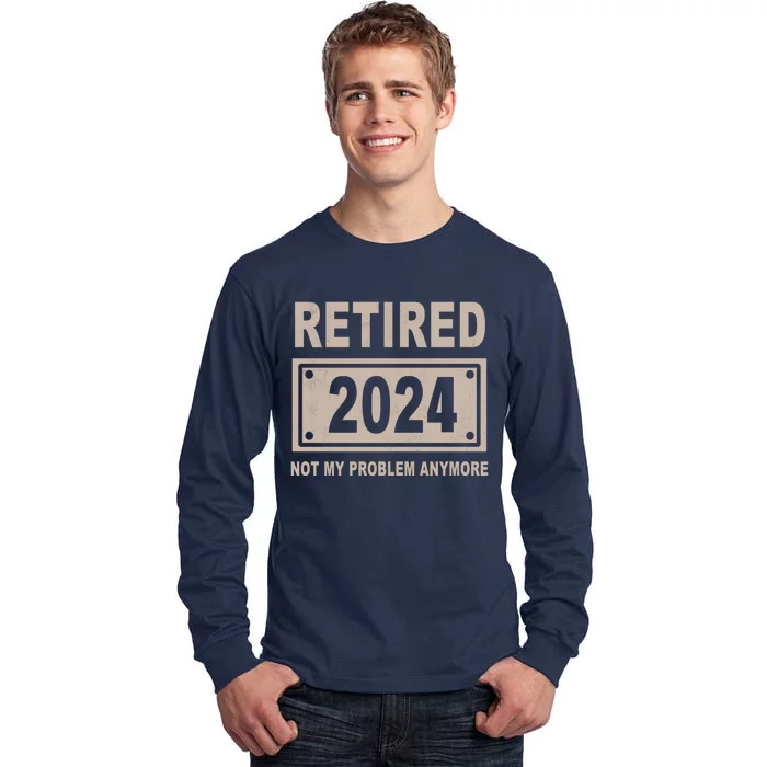 Funny Retired 2024 Not My Problem Anymore Tall Long Sleeve T-Shirt