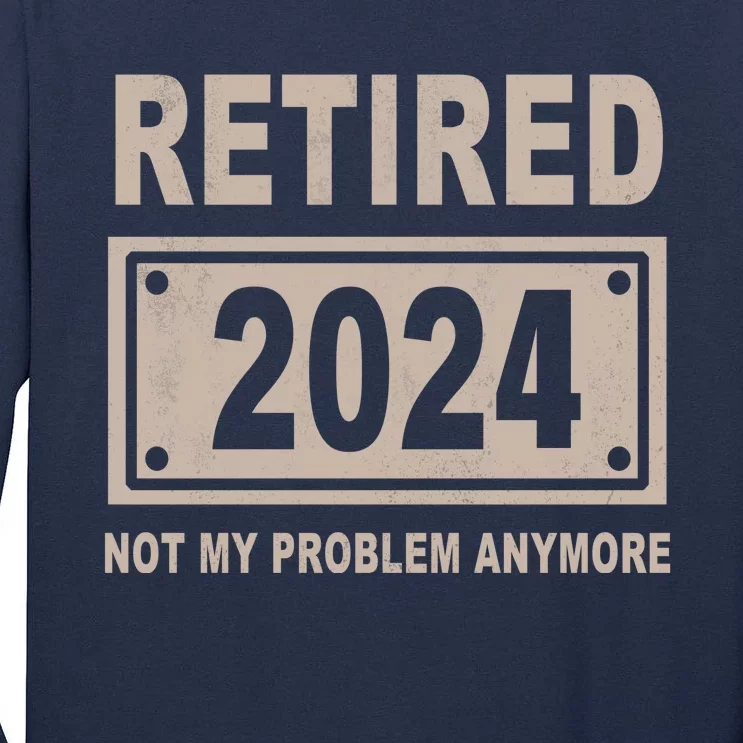 Funny Retired 2024 Not My Problem Anymore Tall Long Sleeve T-Shirt