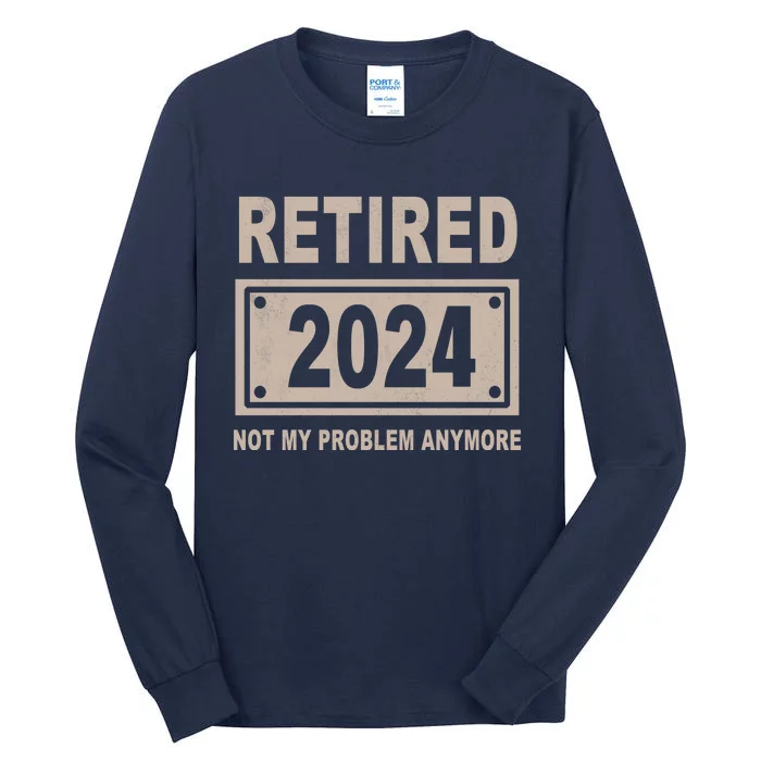 Funny Retired 2024 Not My Problem Anymore Tall Long Sleeve T-Shirt