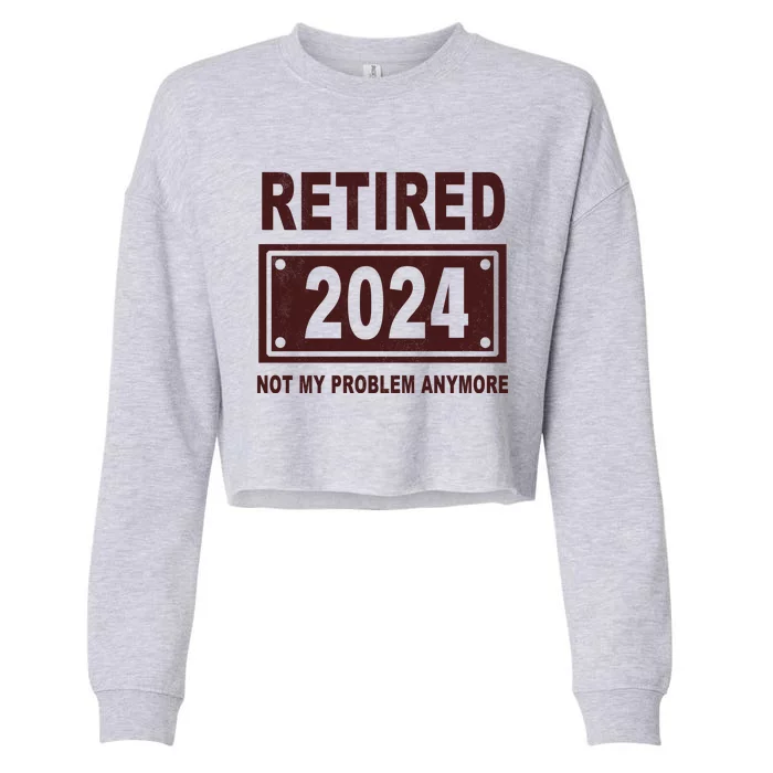 Funny Retired 2024 Not My Problem Anymore Cropped Pullover Crew