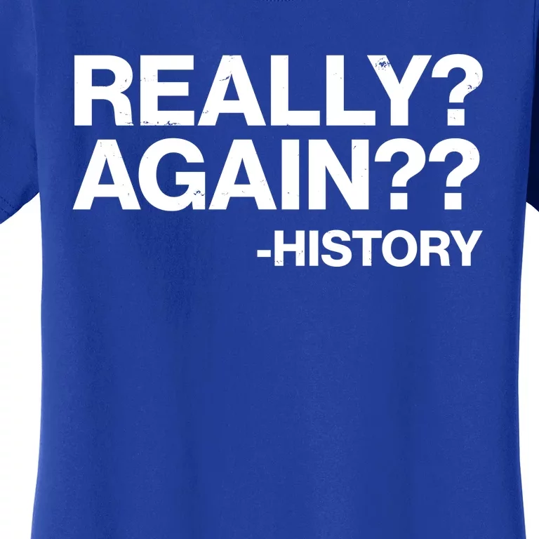 Funny Really Again History Women's T-Shirt