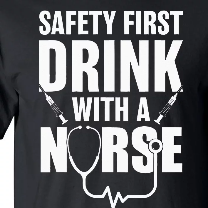 Funny RN Appreciation Gift Safety First Drink With A Nurse Tall T-Shirt