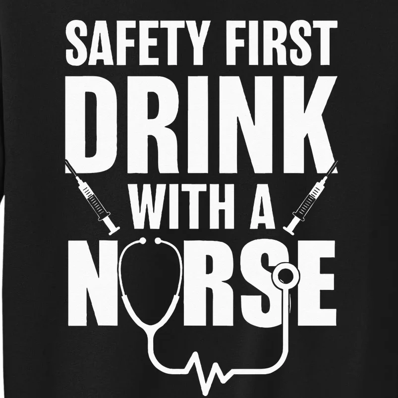 Funny RN Appreciation Gift Safety First Drink With A Nurse Tall Sweatshirt