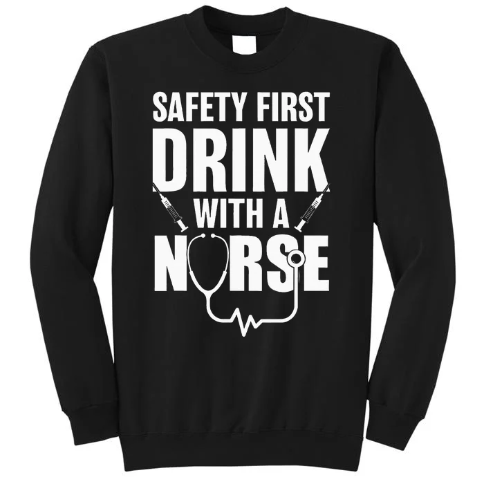 Funny RN Appreciation Gift Safety First Drink With A Nurse Tall Sweatshirt