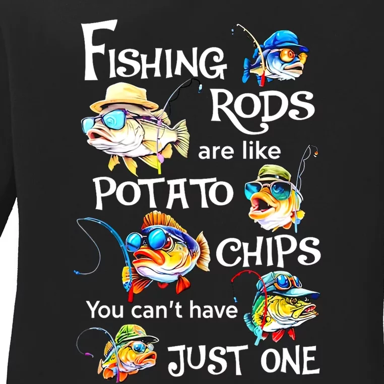 Fishing Rods Are Like Potato Chips You CanT Have Just One Ladies Long Sleeve Shirt