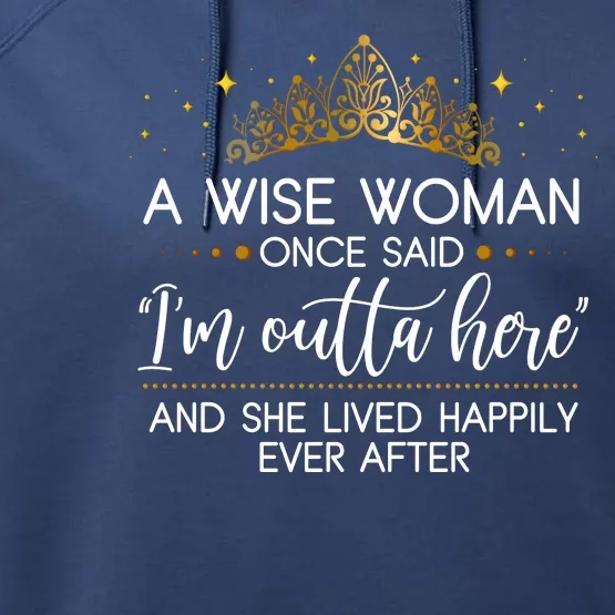 Funny Retirement A Wise Woman Once Said I'm Outta Here Performance Fleece Hoodie