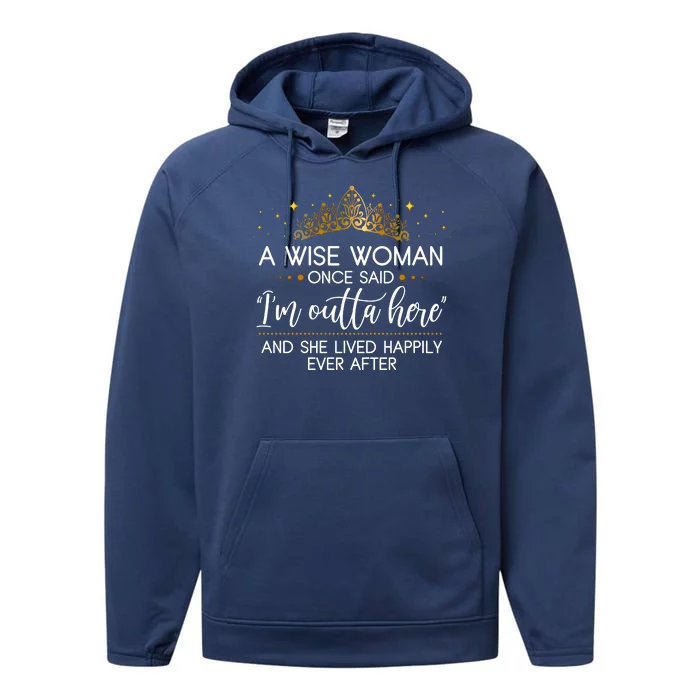 Funny Retirement A Wise Woman Once Said I'm Outta Here Performance Fleece Hoodie