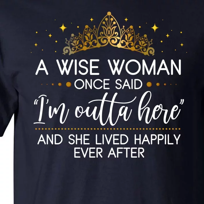 Funny Retirement A Wise Woman Once Said I'm Outta Here Tall T-Shirt