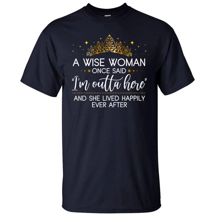 Funny Retirement A Wise Woman Once Said I'm Outta Here Tall T-Shirt