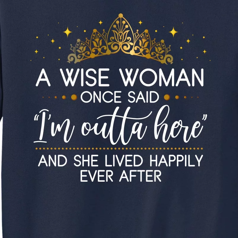 Funny Retirement A Wise Woman Once Said I'm Outta Here Tall Sweatshirt