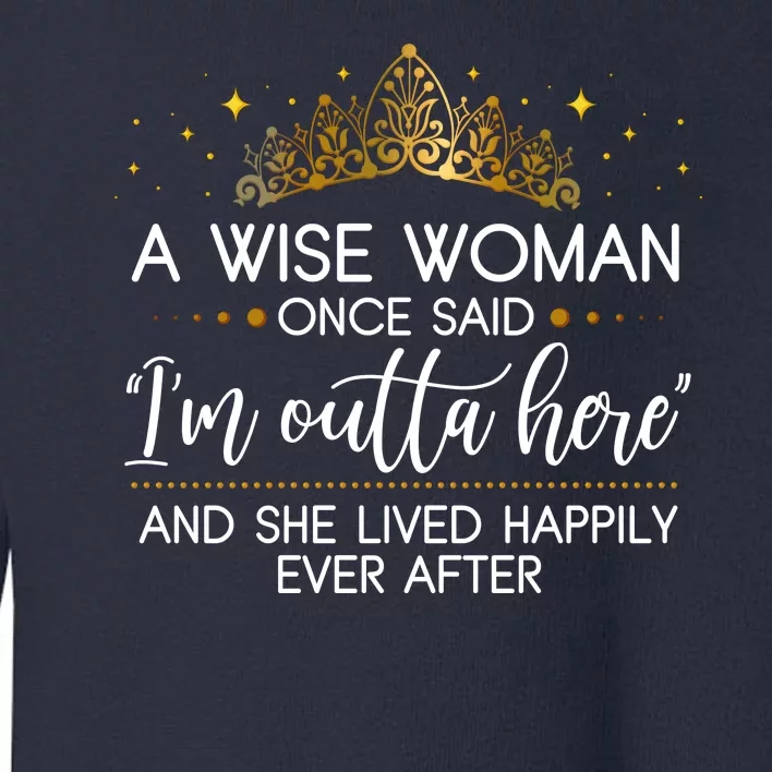 Funny Retirement A Wise Woman Once Said I'm Outta Here Toddler Sweatshirt