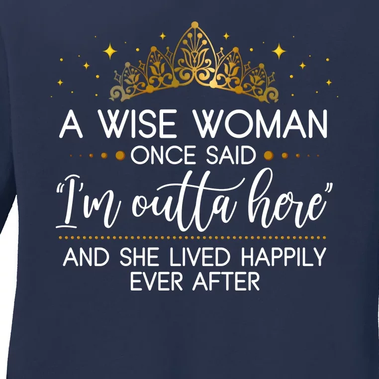 Funny Retirement A Wise Woman Once Said I'm Outta Here Ladies Long Sleeve Shirt