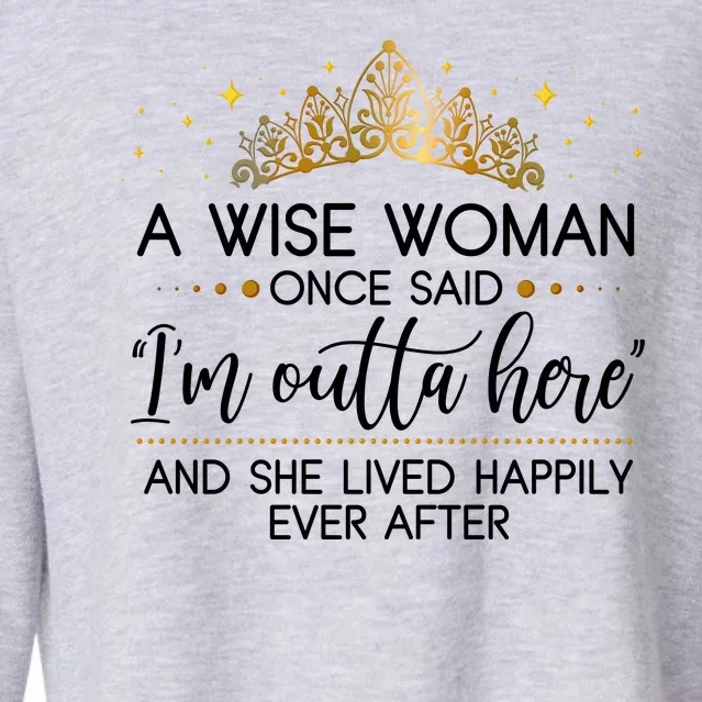 Funny Retirement A Wise Woman Once Said I'm Outta Here Cropped Pullover Crew