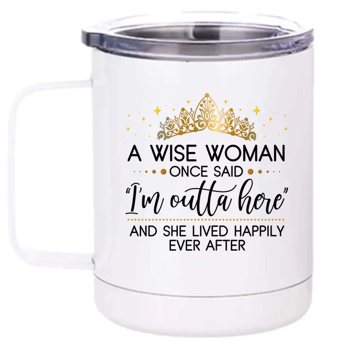 Funny Retirement A Wise Woman Once Said I'm Outta Here Front & Back 12oz Stainless Steel Tumbler Cup