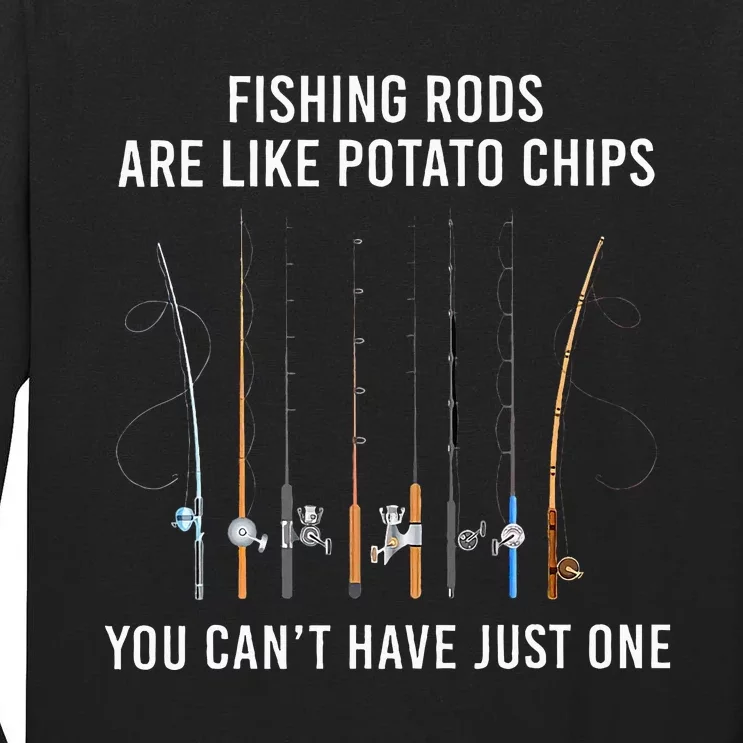 Fishing Rods Are Like Potato Chips You CanT Have Just One Tall Long Sleeve T-Shirt