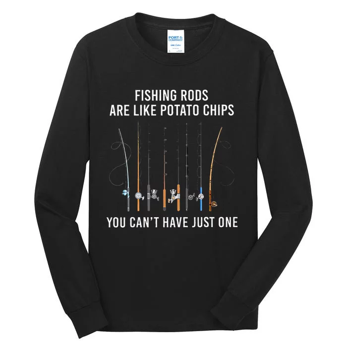 Fishing Rods Are Like Potato Chips You CanT Have Just One Tall Long Sleeve T-Shirt